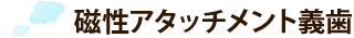 磁性アタッチメント義歯