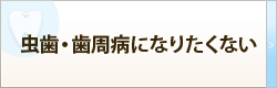 虫歯・歯周病になりたくない