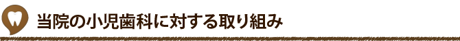 当院の小児歯科に対する取り組み